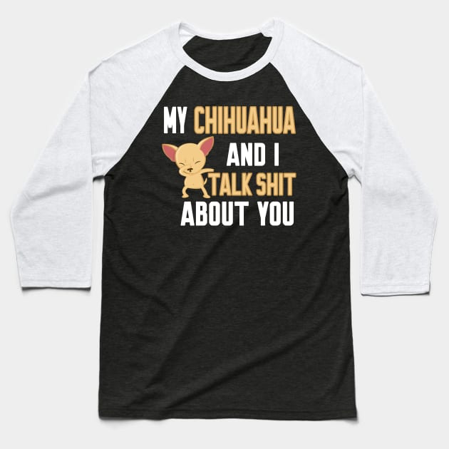 My chihuahua and i talk about you Baseball T-Shirt by Work Memes